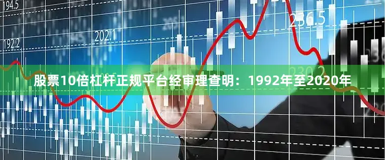 股票10倍杠杆正规平台经审理查明：1992年至2020年