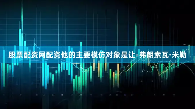 股票配资网配资他的主要模仿对象是让-弗朗索瓦·米勒