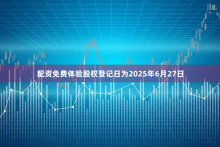 配资免费体验股权登记日为2025年6月27日