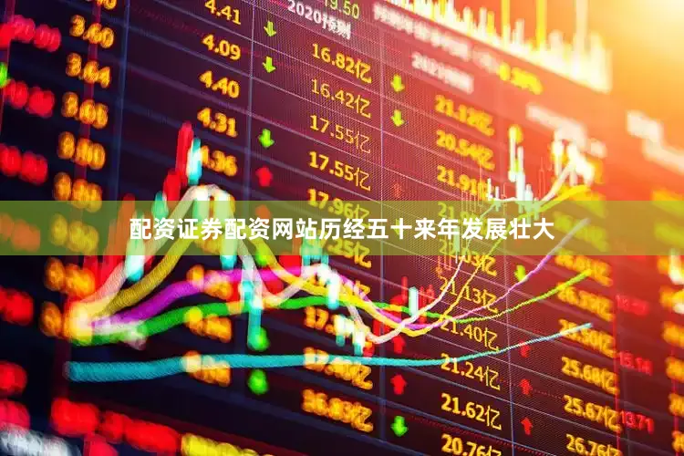 配资证券配资网站历经五十来年发展壮大