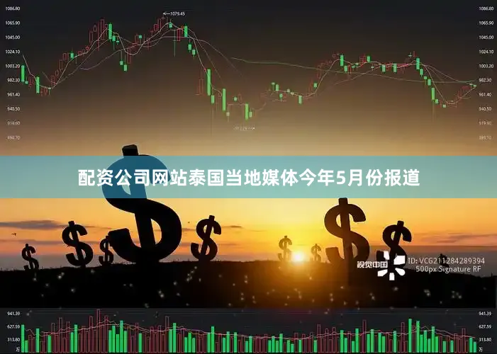 配资公司网站泰国当地媒体今年5月份报道