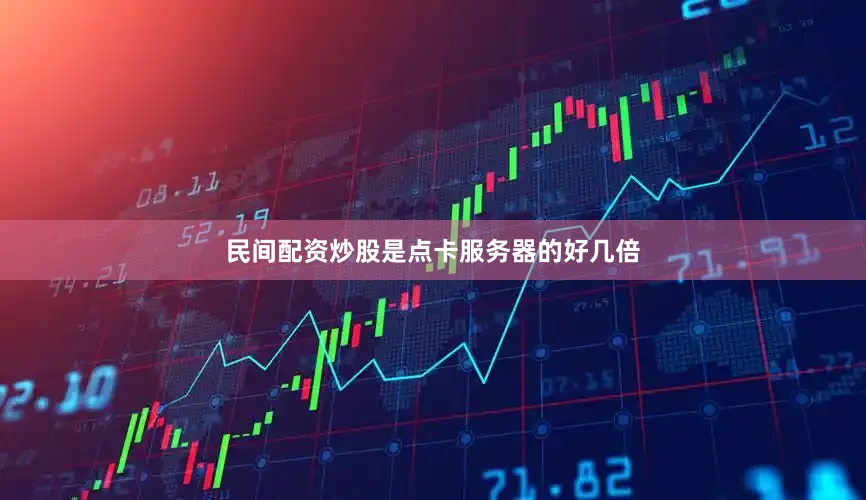 民间配资炒股是点卡服务器的好几倍