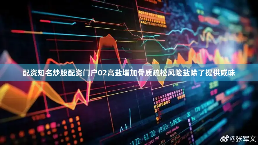 配资知名炒股配资门户02高盐增加骨质疏松风险盐除了提供咸味