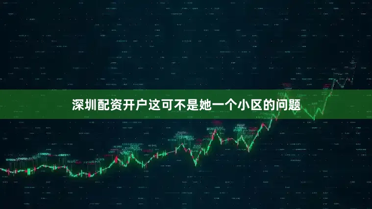 深圳配资开户这可不是她一个小区的问题