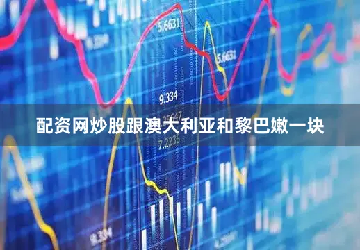 配资网炒股跟澳大利亚和黎巴嫩一块