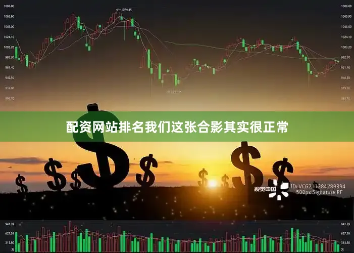 配资网站排名我们这张合影其实很正常